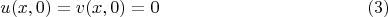 $$u(x,0)=v(x,0)=0 \eqno(3)$$
