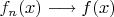 $f_{n}(x)\longrightarrow  f(x)$