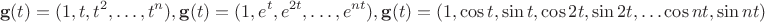 $$\mathbf g(t) = (1, t, t^2,\ldots ,t^n), \mathbf g(t) = (1, e^t ,e^{2t},\ldots ,e^{nt}), \mathbf g(t) = (1, \cos t, \sin t, \cos 2t ,\sin 2t ,\ldots \cos nt ,\sin nt)$$