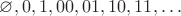 $\varnothing,0,1,00,01,10,11,\ldots$