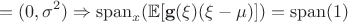$$=(0, \sigma ^2)\Rightarrow \operatorname {span}_x (\mathbb E [\mathbf g(\xi ) (\xi - \mu )])=\operatorname {span} (1)$$