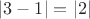 $|3-1|=|2|$