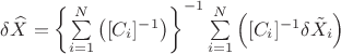 $\delta\widehat{X}=\left\{\sum\limits_{i=1}^{N} \left ([C_i]^{-1} \right )\right\}^{-1}\sum\limits_{i=1}^{N} \left ([C_i]^{-1}\delta\tilde{X_i} \right )$