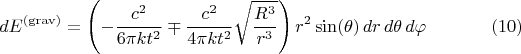 $$dE^{\rm (grav)} = \left( - \frac{c^2}{6 \pi k t^2} \mp \frac{c^2}{4 \pi k t^2} \sqrt{\frac{R^3}{r^3}} \right) r^2 \sin(\theta) \, dr \, d\theta \, d\varphi  \eqno(10)$$