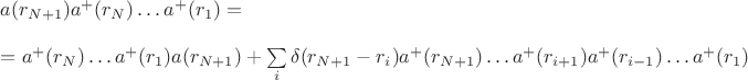 $$
\begin{array}{l}
a(r_{N+1})a^+(r_N ) \dots a^+(r_1) = \\ \\
=a^+(r_N ) \dots a^+(r_1)a(r_{N+1}) + 
\sum\limits_i\delta(r_{N+1}-r_i)a^+(r_{N+1})\dots a^+(r_{i+1})a^+(r_{i-1}) \dots a^+(r_1)
\end{array}
$$