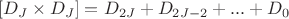 $$\left[ D_J \times D_J \right] = D_{2J} + D_{2J-2}+ ... + D_0$$