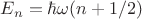 $E_n = \hbar\omega(n+1/2)$