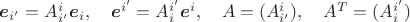 $\boldsymbol e_{i'}=A_{i'}^i\boldsymbol e_i,\quad \boldsymbol e^{i'}=A_{i}^{i'}\boldsymbol e^i,\quad A=(A_{i'}^i),\quad A^T=(A_{i}^{i'})$