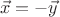 $$\vec{x}=-\vec{y}$$