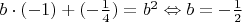 $\[b \cdot (-1) + ( - \frac{1}{4}) = {b^2} \Leftrightarrow b = -\frac{1}{2}\]$