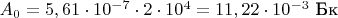 $A_0 = 5,61\cdot 10^{-7}\cdot 2\cdot 10^4 = 11,22\cdot 10^{-3}$ Бк
