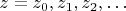 $z = z_0, z_1, z_2, \ldots$