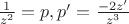 $\frac{1}{z^2}=p, p'=\frac{-2z'}{z^3}$
