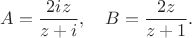 $$
A=\frac{2iz}{z+i}, \quad B=\frac{2z}{z+1}.
$$