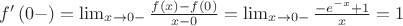 $f'\left(0-\right) = \lim_{x \to 0-}\frac{f\left(x\right) - f\left(0\right)}{x - 0} = \lim_{x \to 0-} \frac{-e ^ {-x} + 1}{x} = 1$