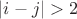 $|i-j| >2$