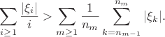$$
\sum_{i\ge 1}\frac{|\xi_i|}{i}> \sum_{m\ge 1}\frac1{n_m}\sum_{k=n_{m-1}}^{n_m} |\xi_k|.
$$