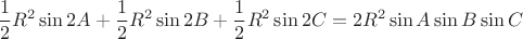 $$\frac12 R^2\sin 2A+\frac12 R^2 \sin 2B+\frac12 R^2\sin 2C= 2R^2\sin A\sin B\sin C$$