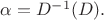 $\alpha=D^{-1}(D).$