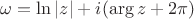 $\omega = \ln|z| + i(\operatorname{\arg} z + 2\pi)$