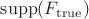 $\mathrm{supp}(F_{\mathrm{true}})$ $\mathrm{supp}(F_{\mathrm{true}})$