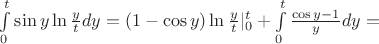 $\int\limits_0^t \sin y \ln \frac y t dy = (1-\cos y) \ln\frac y t|_0^t + \int\limits_0^t \frac {\cos y -1} y dy = $