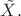 $\tilde {X}.$