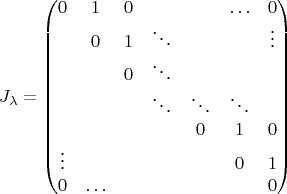 $$J_\lambda=\begin{pmatrix}
0&1&0& & &\ldots&0\\
 &0&1&\ddots& & &\vdots\\
 & &0&\ddots& & & \\
 & & &\ddots&\ddots&\ddots& \\
 & & & &0&1&0\\
\vdots& & & & &0&1\\
0&\ldots& & & & &0\\
\end{pmatrix}$$