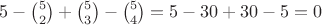 $5-\binom{5}{2}+\binom{5}{3}-\binom{5}{4}=5-30+30-5=0$