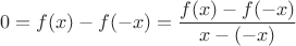 $$0=f(x)-f(-x)=\frac{f(x)-f(-x)}{x-(-x)}$$