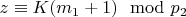 $z\equiv K (m_1 + 1)\mod p_2 $