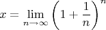 $$x=\lim_{n\to\infty} \left(1+\frac{1}{n}\right)^n$$