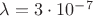 $\lambda=3\cdot10^-^7$ $\lambda=3\cdot10^-^7$