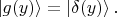$\left\lvert g(y)\right\rangle=\left\lvert\delta(y)\right\rangle.$