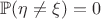 $\mathbb{P}(\eta \neq \xi) = 0$