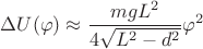 $$\Delta U(\varphi) \approx \dfrac{mgL^{2}}{4\sqrt{L^{2}-d^{2}}} \varphi^{2}$$