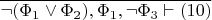 $\overline{\neg(\Phi_1\vee\Phi_2),\Phi_1,\neg\Phi_3\vdash(10)}$