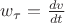 $w_{\tau}=\frac{dv}{dt}$ $w_{\tau}=\frac{dv}{dt}$