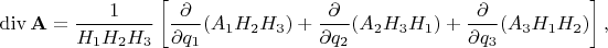 $$\operatorname{div}\mathbf{A} = \frac{1}{H_1H_2H_3}\left[\frac{\partial}{\partial q_1}(A_1H_2H_3) + \frac{\partial}{\partial q_2}(A_2H_3H_1) + \frac{\partial}{\partial q_3}(A_3H_1H_2) \right],$$