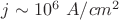 $j \sim 10^{6}\ A/cm^2$ $j \sim 10^{6}\ A/cm^2$