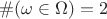 $\#(\omega \in \Omega)=2 $
