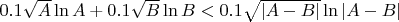 $0.1\sqrt A\ln A+0.1\sqrt B \ln B<0.1\sqrt{|A-B|}\ln {|A-B|}$