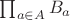 $\prod_{a \in A} B_a$