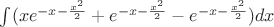 $\int (xe^{-x-\frac {x^2}{2}}+e^{-x-\frac {x^2}{2}}-e^{-x-\frac {x^2}{2}})dx$