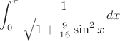$$\int_{0}^{\pi} \frac {1}{\sqrt{1+{\frac{9}{16}} \sin^2 x}} dx$$