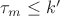 $\tau_m \leq k'$