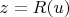 $z=R(u)$