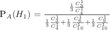 P_A(H_1)=\frac {\frac 1 3\frac {C_3^1} {C_4^1}} {\frac 1 3\frac {C_3^1} {C_4^1}+\frac 1 3\frac {C_6^1} {C_{10}^1}+\frac 1 3\frac {C_9^1} {C_{10}^1}}
