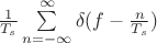 $\frac{1}{T_s} \sum\limits_{n=-\infty}^{\infty}\delta(f-\frac{n}{T_s})$