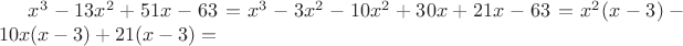 $x^3-13x^2+51x-63=x^3-3x^2-10x^2+30x+21x-63=x^2(x-3)-10x(x-3)+21(x-3)=$